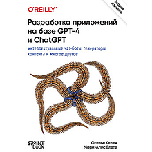 Книга "Разработка приложений на базе GPT-4 и ChatGPT", Мари-Алис Блете, Оливье Келен