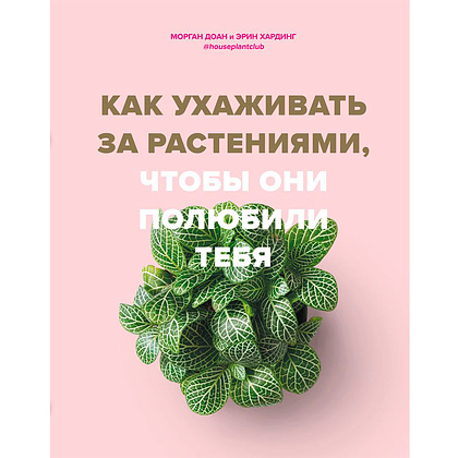 Книга "Как ухаживать за растениями, чтобы они полюбили тебя", Доан М., Хардинг Э.