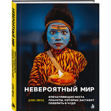 Книга "Невероятный мир. Впечатляющие места планеты, которые заставят поверить в чудо", Деннис Шмельц