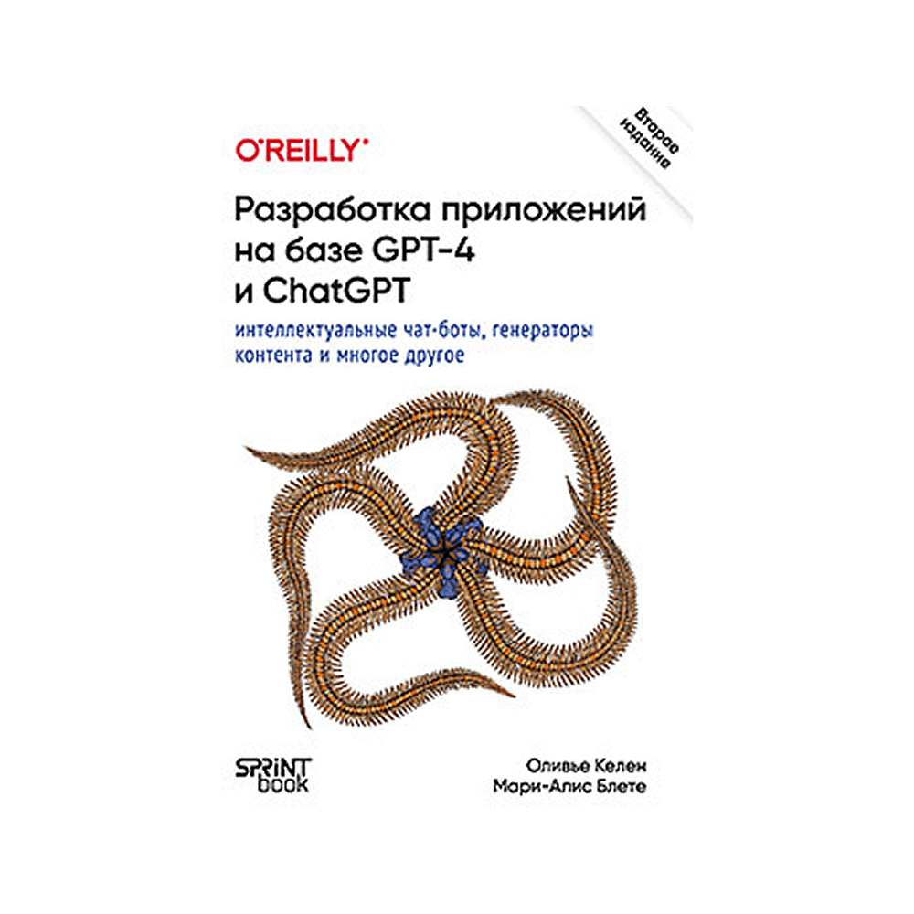 Книга "Разработка приложений на базе GPT-4 и ChatGPT", Мари-Алис Блете, Оливье Келен