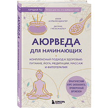 Книга "Аюрведа для начинающих. Комплексный подход к здоровью: питание, йога, медитации, массаж и фитотерапия", Дитрих Грёнемайер, Улли Алльмендингер