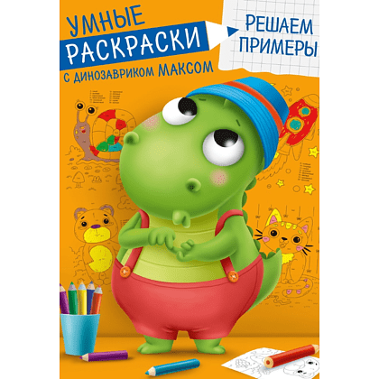 Раскраска "Умные раскраски с динозавриком Максом. Решаем примеры"