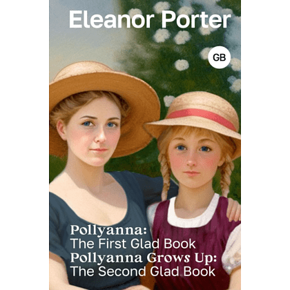 Книга на английском языке "Pollyanna: The First Glad Book. Pollyanna Grows Up: The Second Glad Book", Элинор Портер