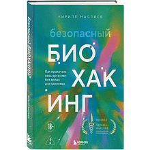 Книга "Безопасный биохакинг. Как прокачать весь организм без вреда для здоровья", Кирилл Маслиев