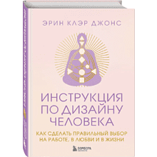 Книга "Инструкция по Дизайну Человека. Как сделать правильный выбор на работе, в любви и в жизни", Эрин Клэр Джонс