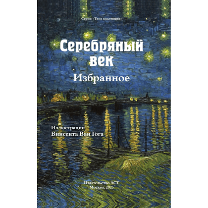Книга "Серебряный век. Избранное. Картины Винсента ван Гога", Анна Ахматова, Константин Бальмонт, Андрей Белый