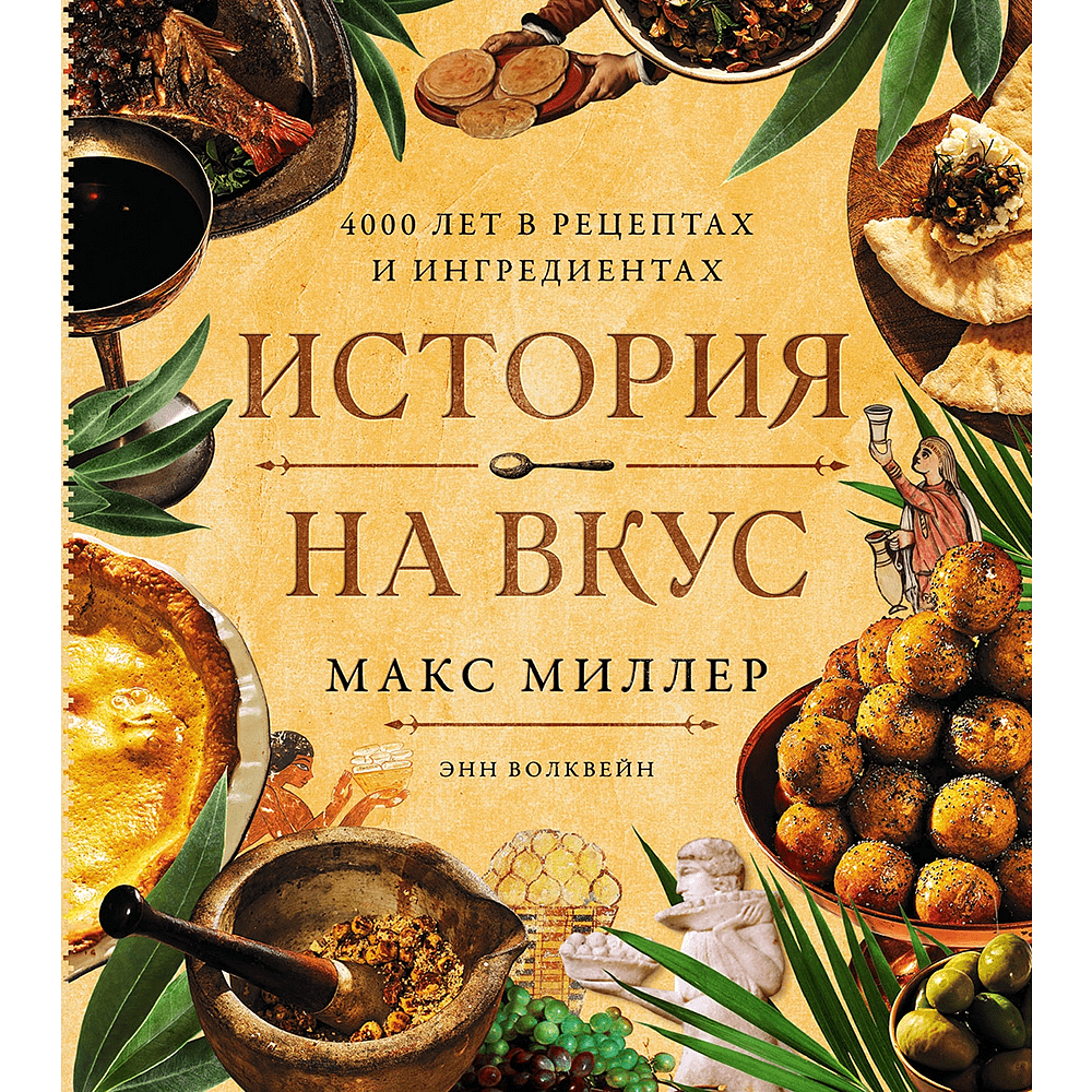 Книга "История на вкус. 4000 лет в рецептах и ингредиентах", Макс Миллер, Энн Волквейн