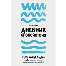 Книга "Дневник спокойствия: Пять минут в день, чтобы снизить тревогу и вернуть контакт с собой", Питер Бир
