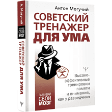Книга "Советский тренажер для ума. Высокоэффективные тренировки памяти и внимания, как у разведчика", Антон Могучий