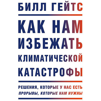 Книга "Как нам избежать климатической катастрофы. Решения, которые у нас есть. Прорывы, которые нам нужны", Билл Гейтс