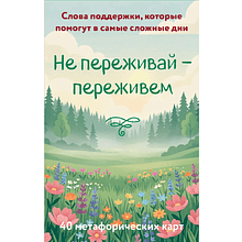 Карты "Не переживай - переживем. Слова поддержки, которые помогут в самые сложные дни. 40 метафорических карт"