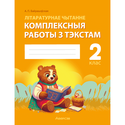 Книга "Лiтаратурнае чытанне. 2 клас. Комплексныя работы з тэкстам", Байрашэўская А. П.