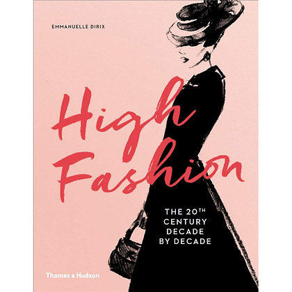 Книга на английском языке "High Fashion. The 20th Century Decade by Decade", Emmanuelle Dirix