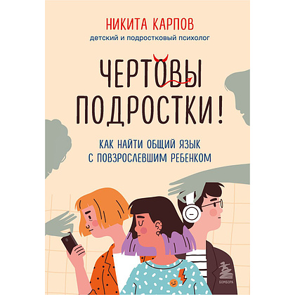 Книга "Чертовы подростки! Как найти общий язык с повзрослевшим ребенком", Никита Карпов