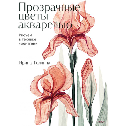 Книга "Прозрачные цветы акварелью. Рисуем в технике "рентген"", Ирина Толчина