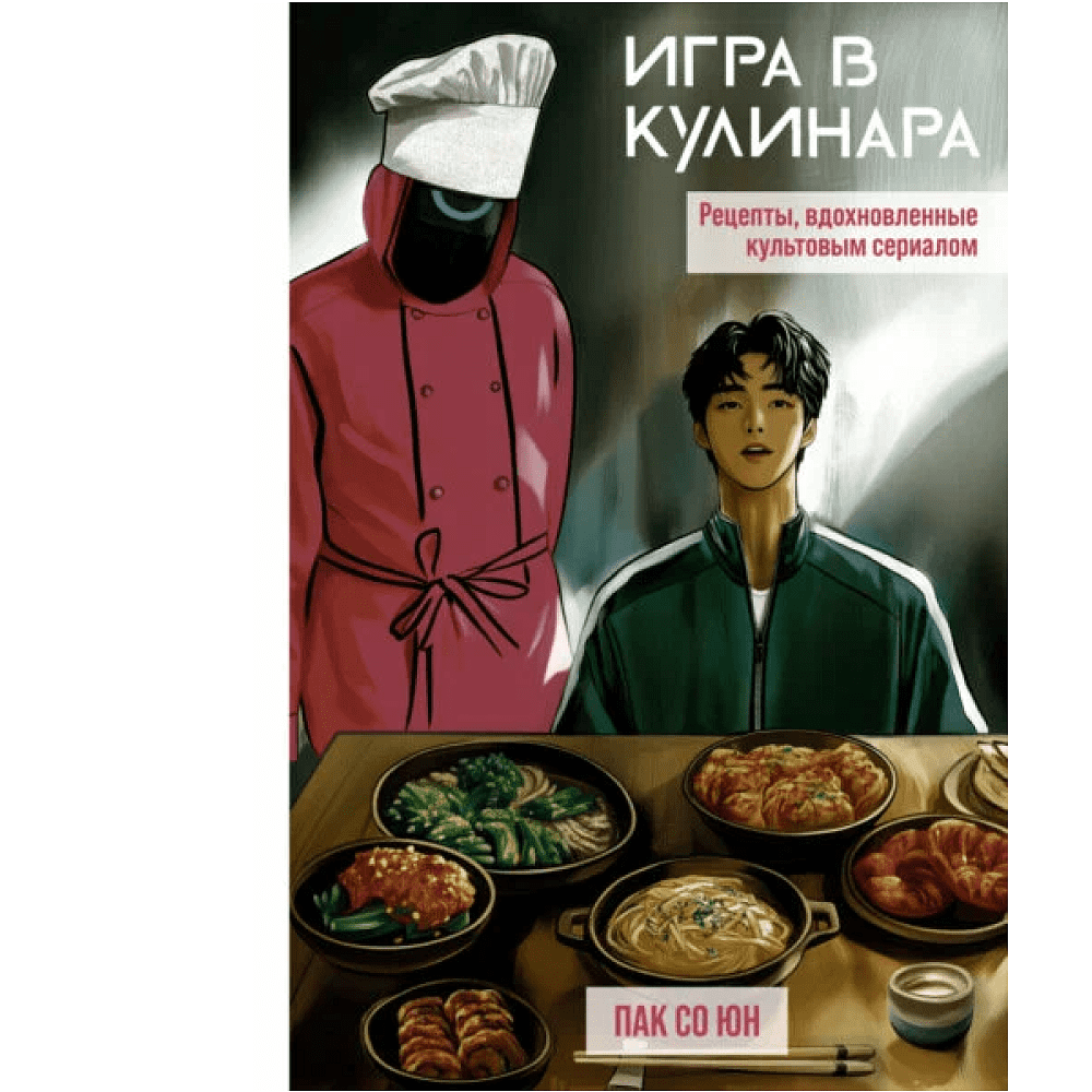 Книга "Игра в кулинара: рецепты, вдохновленные культовым сериалом", Со Юн Пак