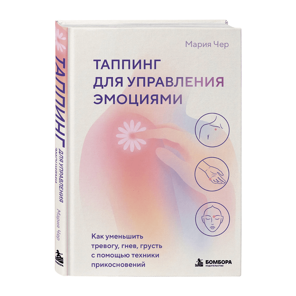Книга "Таппинг для управления эмоциями. Как уменьшить тревогу, гнев, грусть с помощью техники прикосновений", Мария Чер