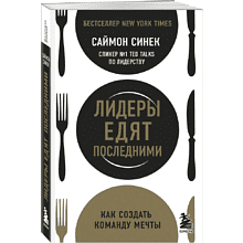 Книга "Лидеры едят последними: как создать команду мечты", Саймон Синек