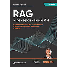 Книга "RAG и генеративный ИИ. Создаем собственные RAG-пайплайны с помощью LlamaIndex, Deep Lake и Pinecon", Дэнис Ротман
