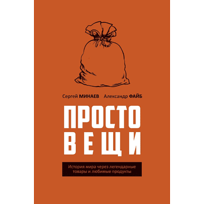 Книга "Простовещи. История мира через легендарные товары и любимые продукты", Сергей Минаев, Александр Файб