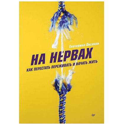 Книга "На нервах. Как перестать переживать и начать жить", Екатерина Оксанен