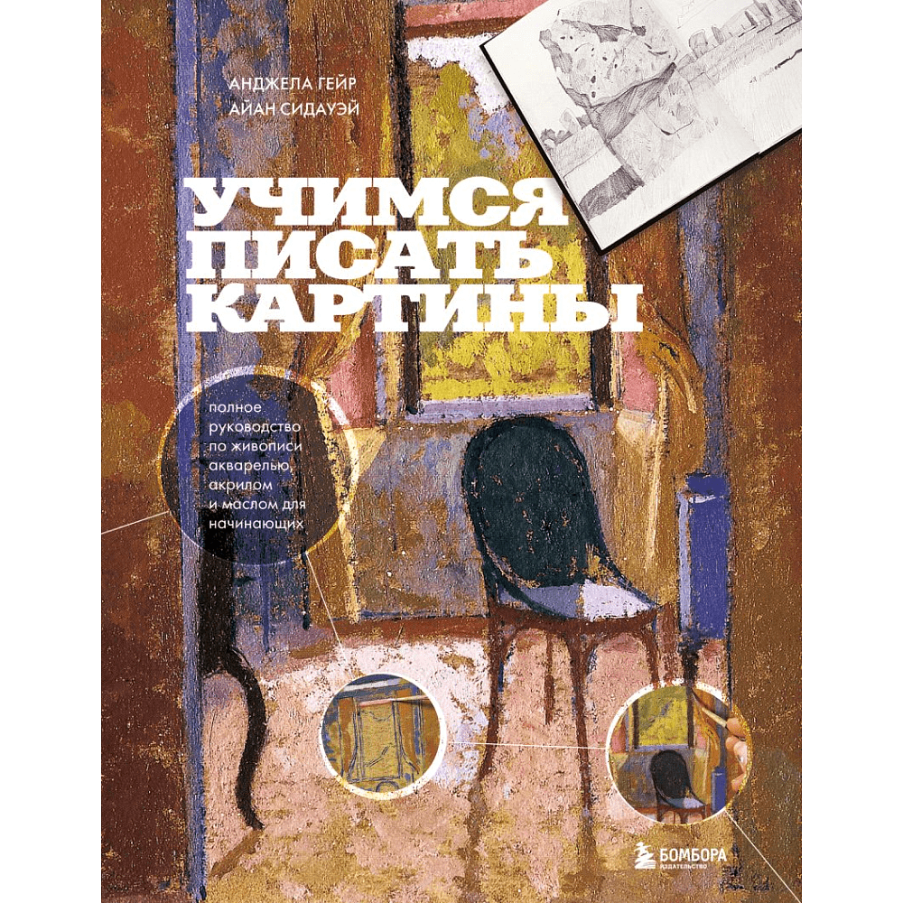 Книга "Учимся писать картины. Полное руководство по живописи акварелью, акрилом и маслом для начинающих", Гейр А., Сидауэй А.