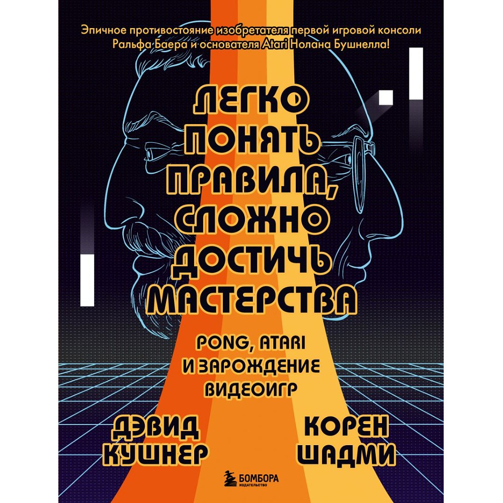 Книга "Легко понять правила, сложно достичь мастерства. Pong, Atari и зарождение видеоигр", Дэвид Кушнер, Корен Шадми