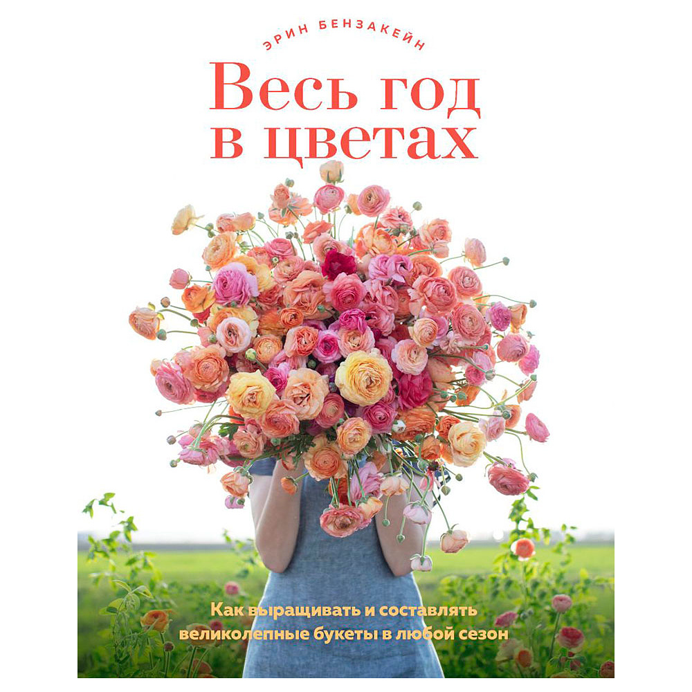 Книга "Весь год в цветах. Как выращивать и составлять великолепные букеты в любой сезон", Бензакейн Э.
