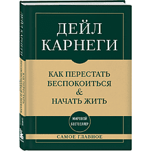 Книга "Самое главное. Как перестать беспокоиться и начать жить", Дейл Карнеги