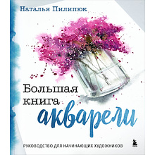 Книга "Большая книга акварели. Руководство для начинающих художников", Наталья Пилипюк