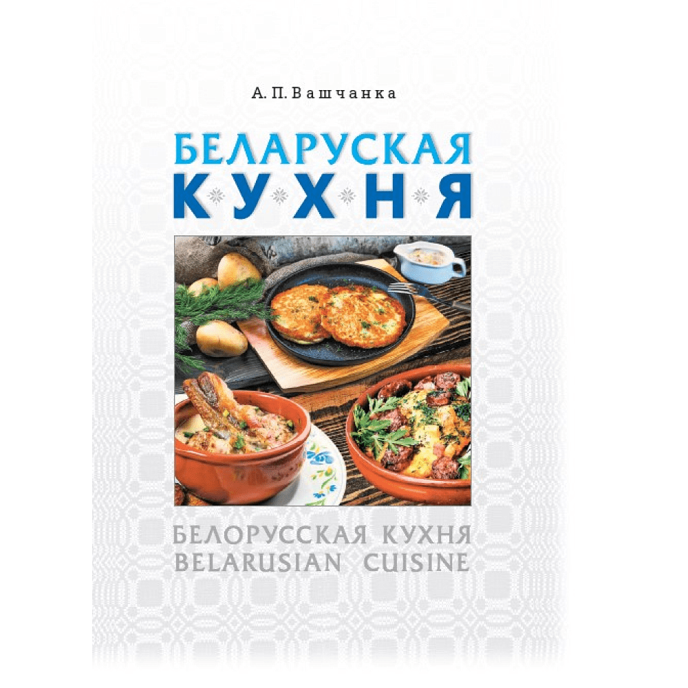 Книга "Беларуская кухня. Белорусская кухня. Belarusian Cuisine", А.П. Вашчанка 
