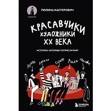 Книга "Красавчики. Художники XX века. Истории, которые потрясли мир", Полина Касперович