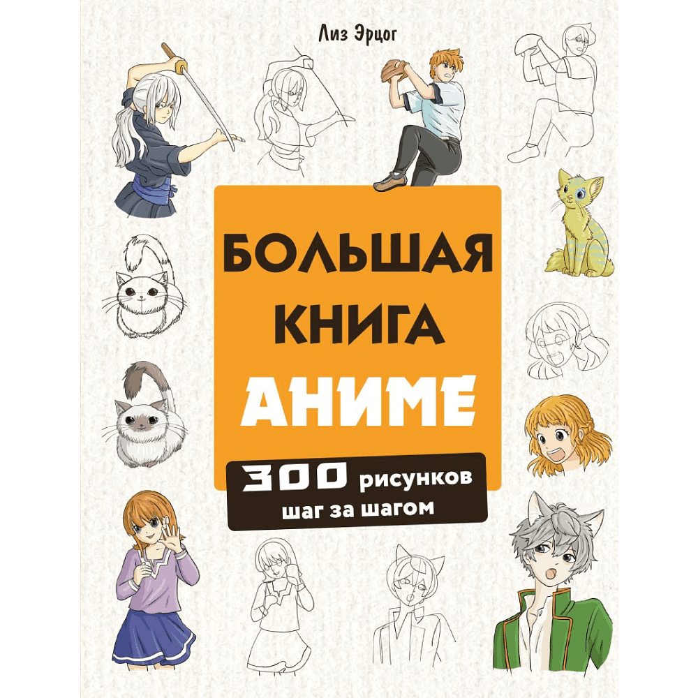 Книга "Большая книга аниме. 300 рисунков шаг за шагом", Лиз Эрцог