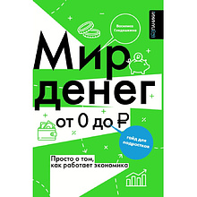 Книга "Мир денег. Просто о том, как работает экономика: гайд для подростков", Василиса Глядешкина