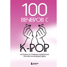 Книга "100 вечеров с K-pop. Истории о главных корейских песнях на каждый день"