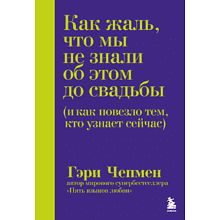 Книга "Как жаль, что мы не знали об этом до свадьбы (и как повезло тем, кто узнает сейчас)", Гэри Чепмен