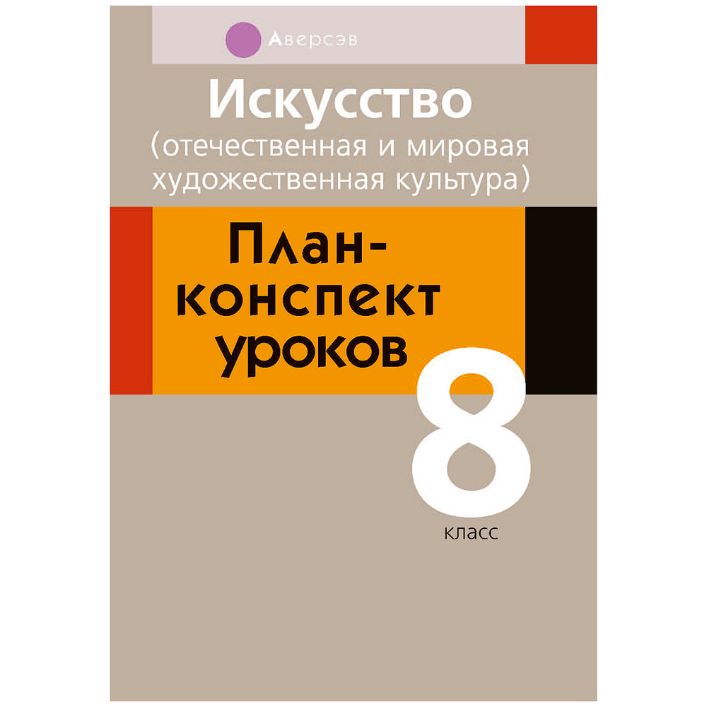 Искусство. 8 класс. План-конспект уроков, Калистратова Е.И., Волк М.А., Пищик О.Г., Аверсэв