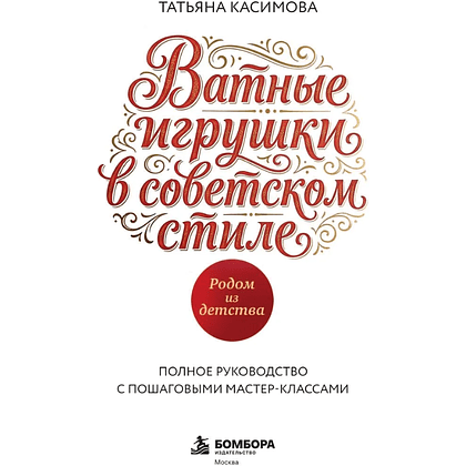 Книга "Родом из детства. Ватные игрушки в советском стиле. Полное руководство с пошаговыми мастер-классами", Татьяна Касимова - 3