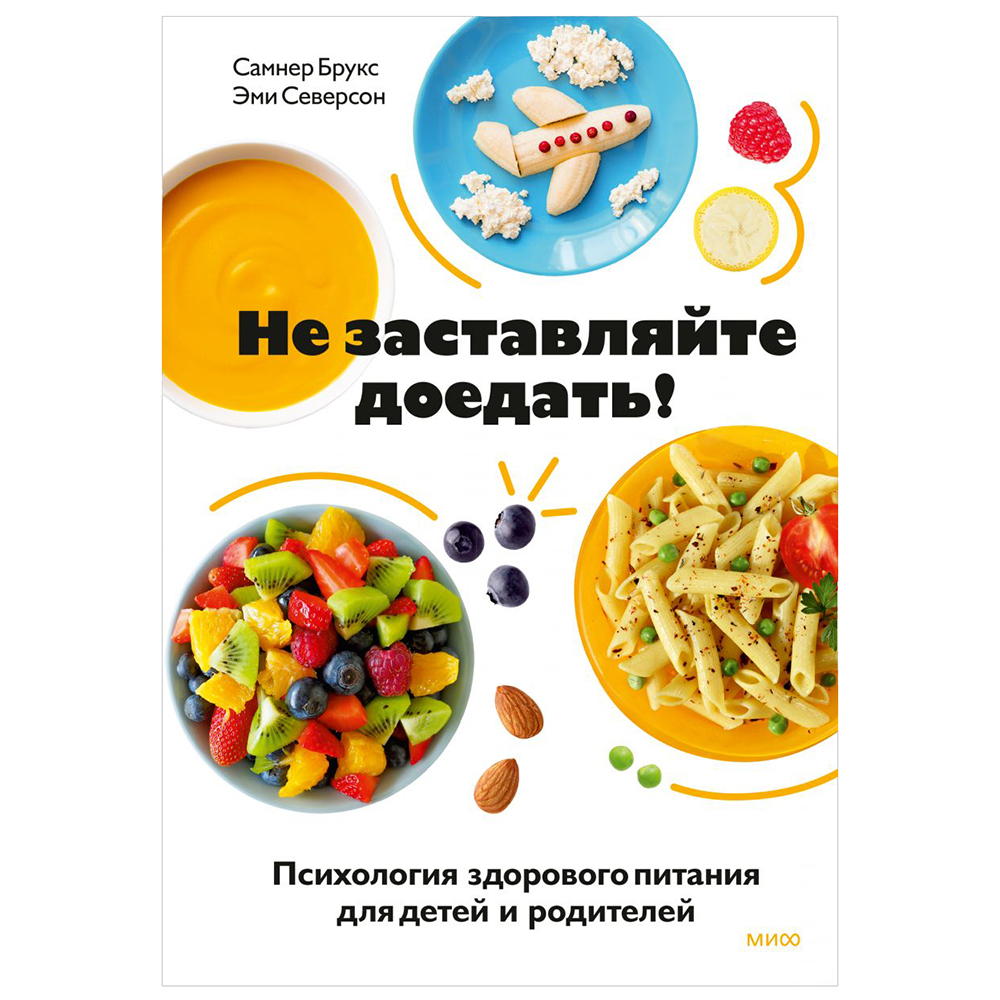 Книга "Не заставляйте доедать! Психология здорового питания для детей и родителей", Самнер Брукс, Эми Северсон