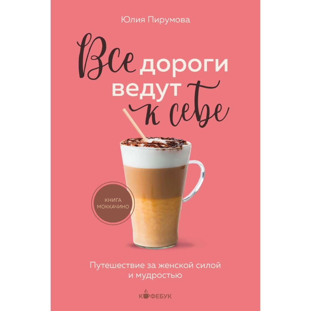 Книга "Кофебук. Все дороги ведут к себе. Путешествие за женской силой и мудростью", Юлия Пирумова