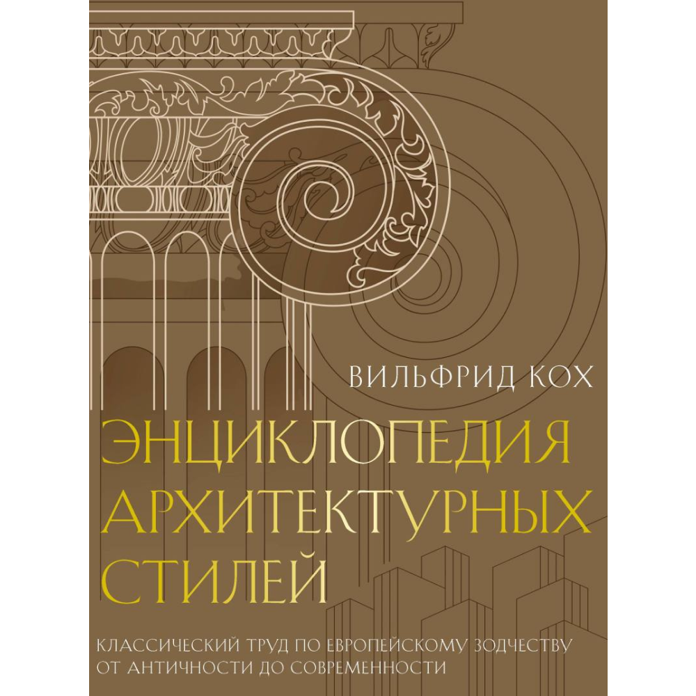 Книга "Энциклопедия архитектурных стилей. Классический труд по европейскому зодчеству от античности до современности", Вильфрид Кох