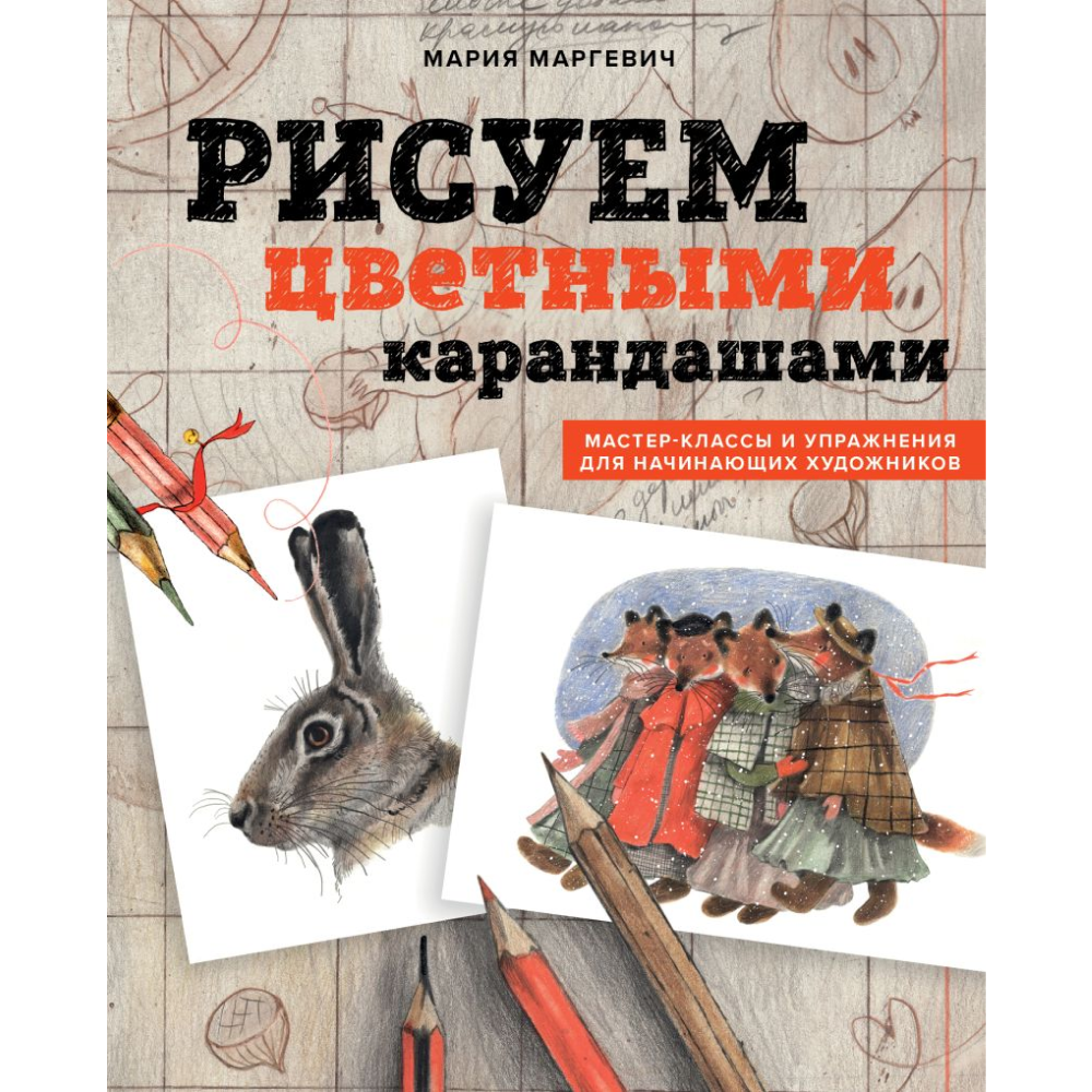 Книга "Рисуем цветными карандашами. Мастер-классы и упражнения для начинающих художников", Мария Маргевич