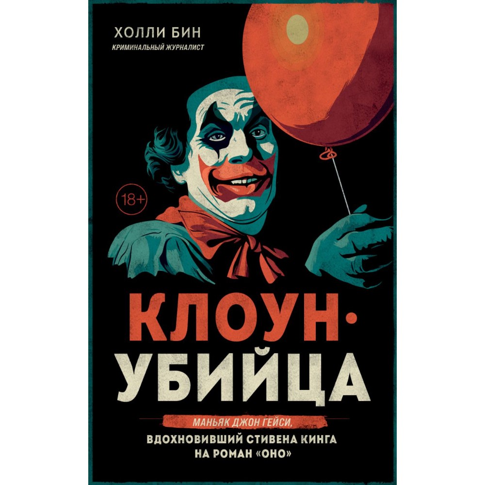 Книга "Клоун-убийца. Маньяк Джон Гейси, вдохновивший Стивена Кинга на роман "Оно"", Холли Бин