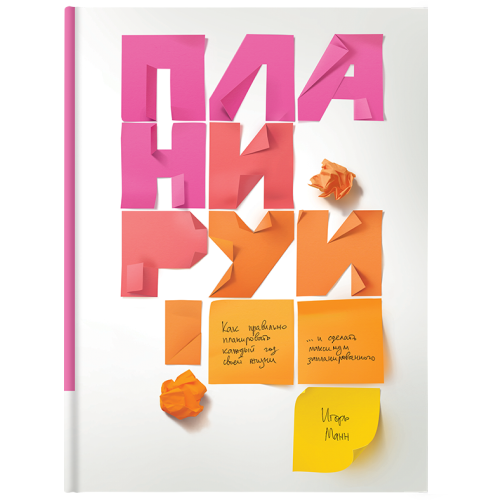 Книга "Планируй! Как правильно планировать каждый год своей жизни и делать максимум из запланированного", Манн И.