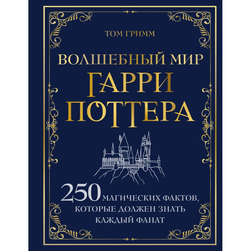 Книга "Волшебный мир Гарри Поттера. 250 магических фактов, которые должен знать каждый фанат", Том Гримм
