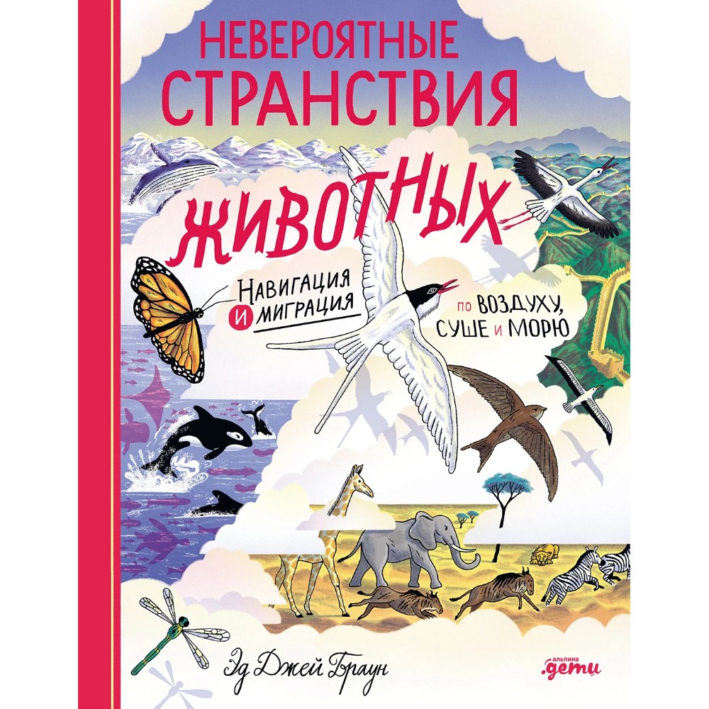 Книга "Невероятные странствия животных. Навигация и миграция по воздуху, суше и морю", Эд Джей Браун