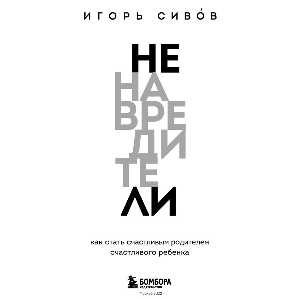 Книга "Ненавредители. Как стать счастливым родителем счастливого ребенка", Сивов И. - 2