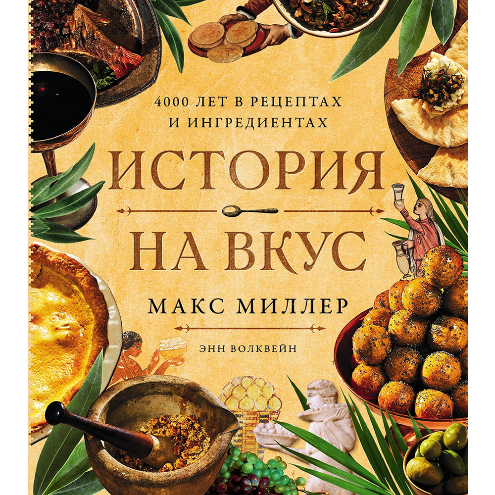 Книга "История на вкус. 4000 лет в рецептах и ингредиентах", Макс Миллер, Энн Волквейн