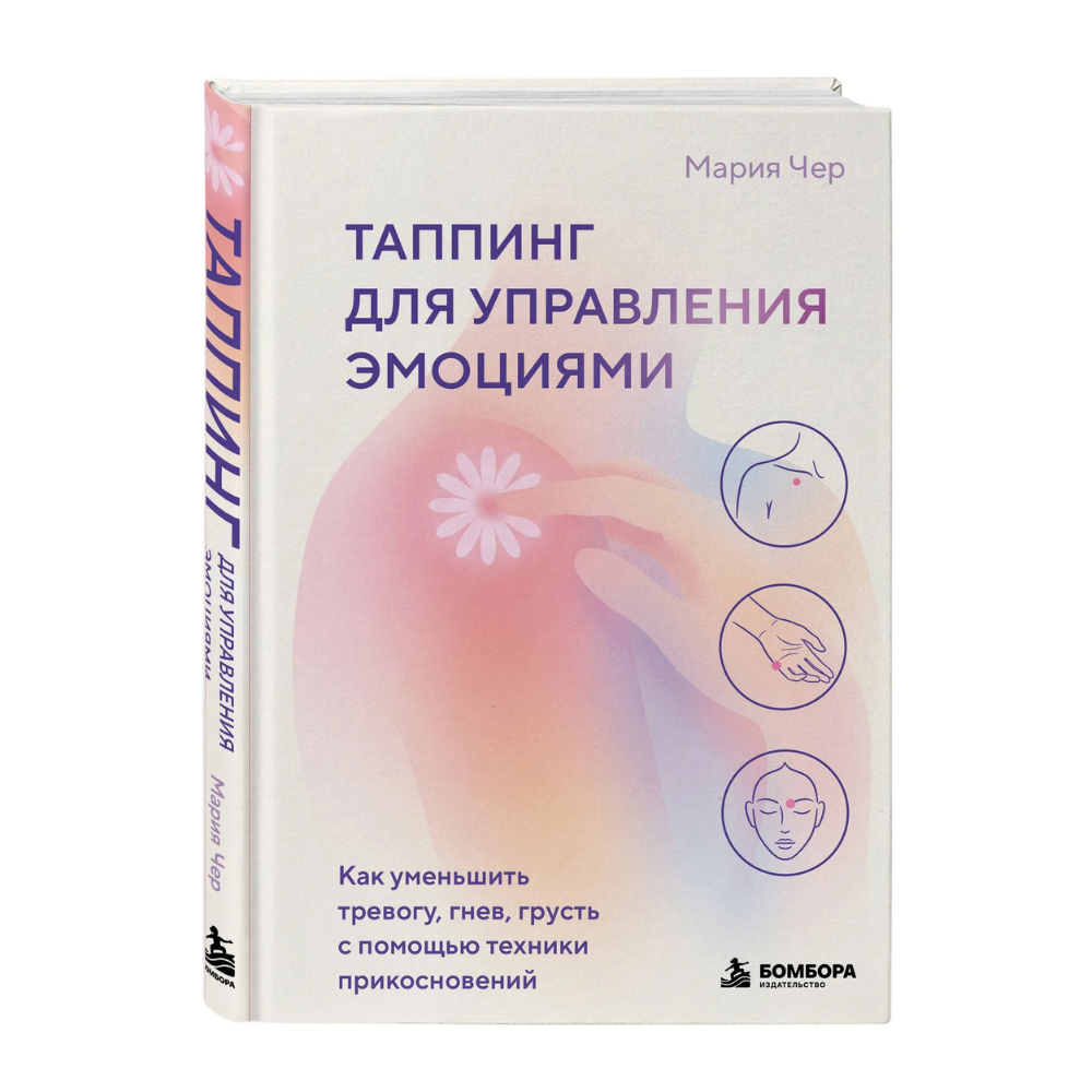 Книга "Таппинг для управления эмоциями. Как уменьшить тревогу, гнев, грусть с помощью техники прикосновений", Мария Чер