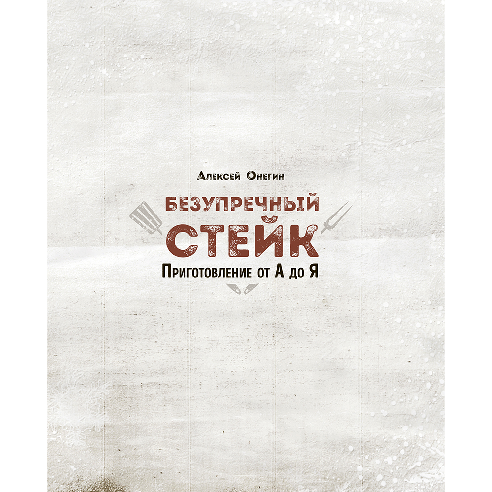 Книга "Безупречный стейк. Приготовление от А до Я", Алексей Онегин